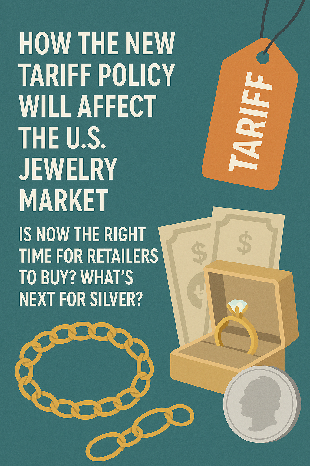 How the New Tariff Policy Will Affect the U.S. Jewelry Market – Is Now the Right Time for Retailers to Buy? What’s Next for Silver?