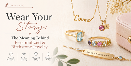 Wear Your Story: The Meaning Behind Personalized & Birthstone Jewelry